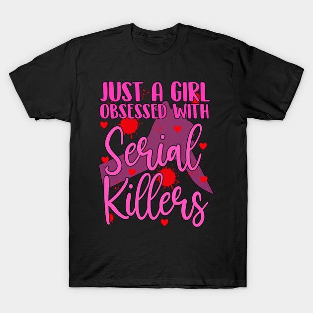 Just a girl obsessed with Serial Killers! T-Shirt by HROC Gear & Apparel